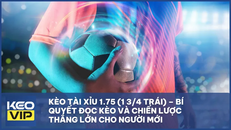 Kèo tài xỉu 1.75 (1 3/4 trái)