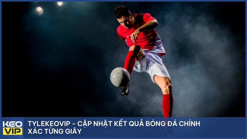 Tylekeovip - Cập nhật kết quả bóng đá chính xác từng giây
