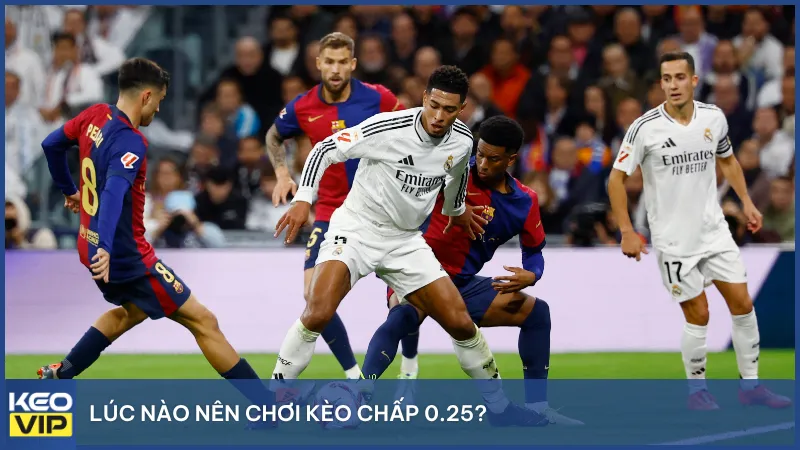 Lúc nào nên chơi kèo chấp 0.25?