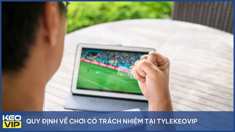Quy định về chơi có trách nhiệm tại Tylekeovip