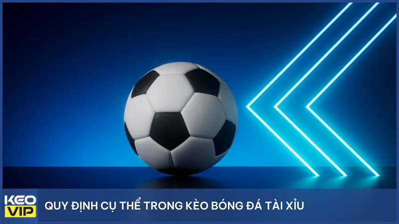 Quy định cụ thể trong kèo bóng đá tài xỉu