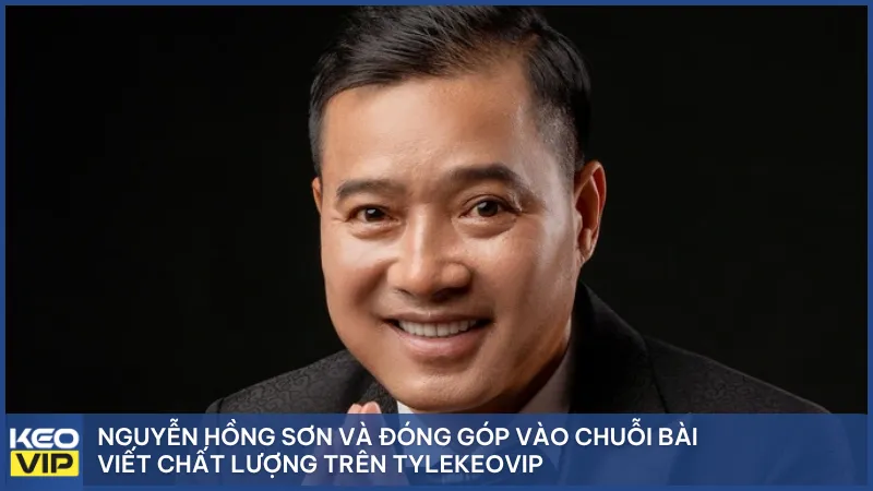 Nguyễn Hồng Sơn và đóng góp vào chuỗi bài viết chất lượng trên Tylekeovip