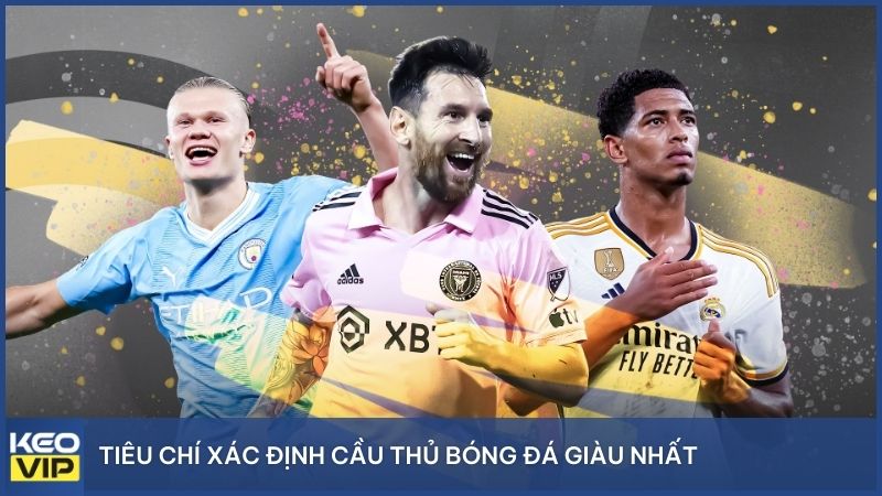 Chỉ những cầu thủ có tài sản rõ ràng, minh bạch và được kiểm chứng mới được đưa vào danh sách. Những số liệu chưa xác thực hoặc phóng đại từ mạng xã hội đều được loại trừ.