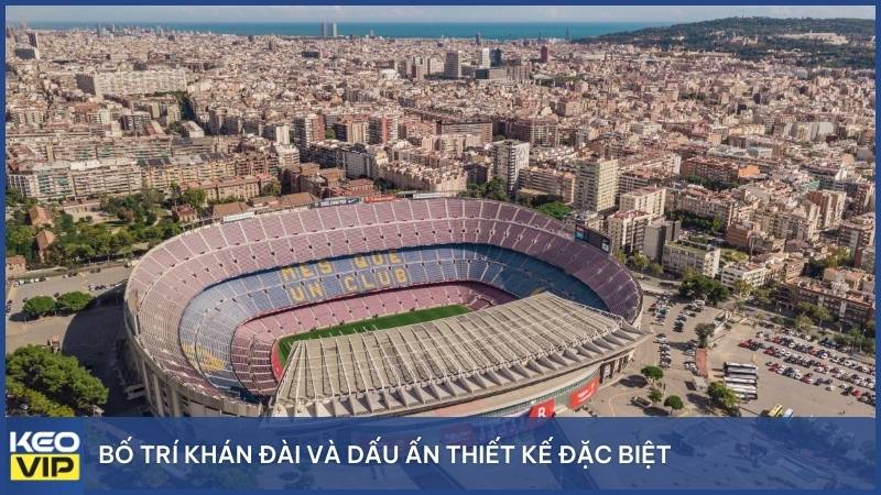 Bố trí khán đài và dấu ấn thiết kế đặc biệt của sân Camp Nou