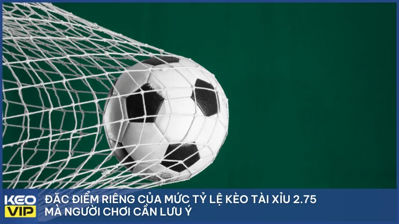 Đặc điểm riêng của mức tỷ lệ kèo tài xỉu 2.75 mà người chơi cần lưu ý