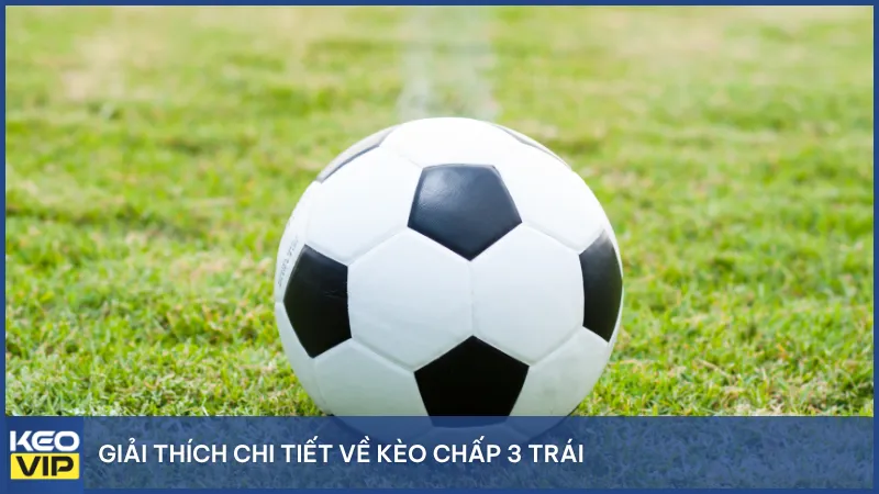 Kèo chấp 3 trái thường xuất hiện khi hai đội bóng có sự chênh lệch trình độ rất lớn.