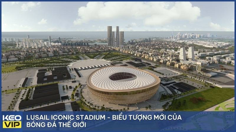 Lusail Iconic Stadium - Biểu tượng mới của bóng đá thế giới