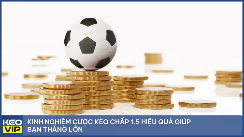 Mẹo và chiến lược giúp tăng tỷ lệ thắng khi cược kèo chấp 1.5.