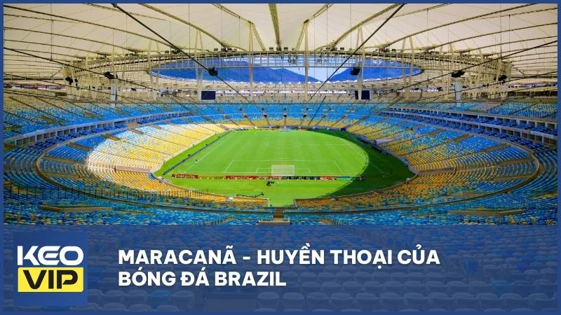 Maracanã - Huyền thoại của bóng đá Brazil