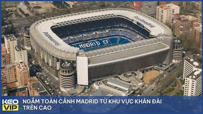 Ngắm toàn cảnh Madrid từ khu vực khán đài trên cao