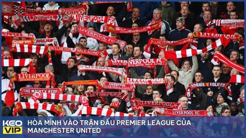 Hòa mình vào trận đấu Premier League của Manchester United tại Old Trafford