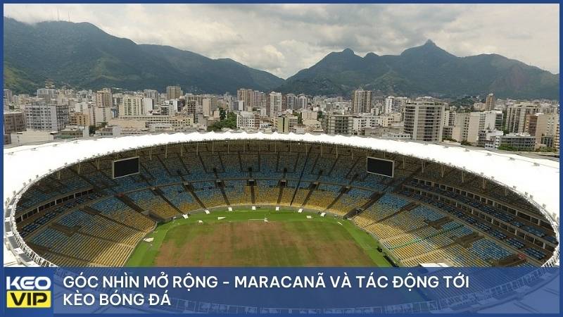 Góc nhìn mở rộng - Maracanã và tác động tới kèo bóng đá