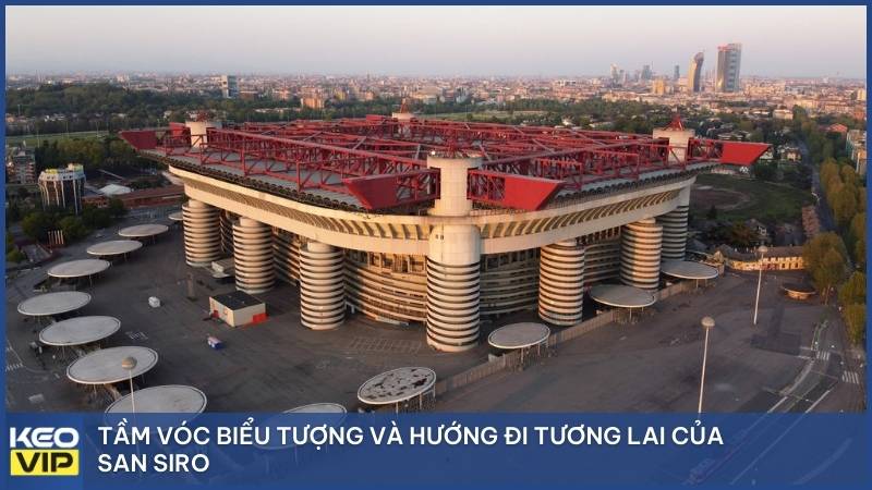 Tầm vóc biểu tượng và hướng đi tương lai của San Siro