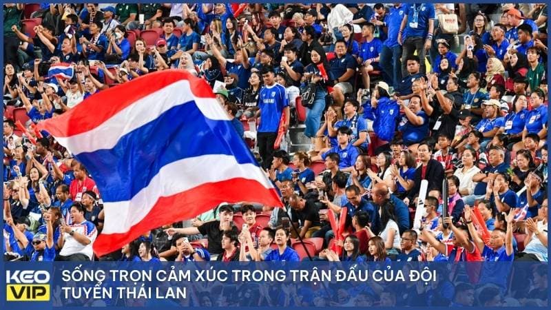 Sống trọn cảm xúc trong trận đấu của đội tuyển Thái Lan