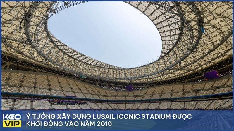 Ý tưởng xây dựng Lusail Iconic Stadium được khởi động vào năm 2010