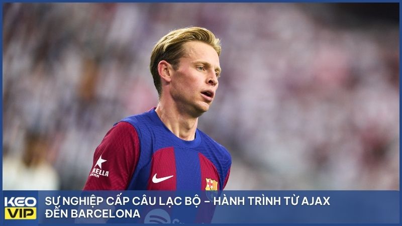Sự nghiệp cấp câu lạc bộ – Hành trình từ Ajax đến Barcelona