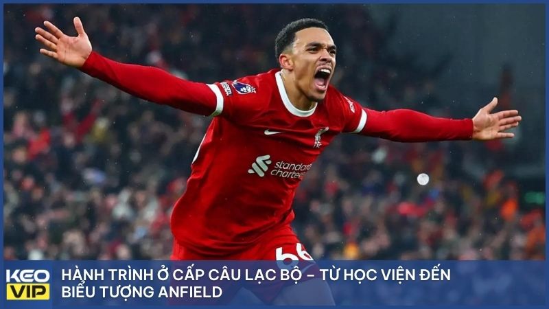 Hành trình ở cấp câu lạc bộ – Từ học viện đến biểu tượng Anfield