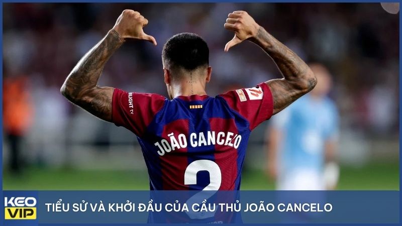 Tiểu sử và khởi đầu của cầu thủ João Cancelo