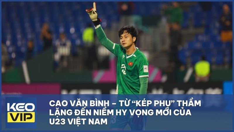 Thủ môn Cao Văn Bình tỏa sáng ở U23 châu Á 2026, từ “kép phụ” thành người hùng luân lưu, mở ra niềm hy vọng mới cho khung thành U23 Việt Nam.