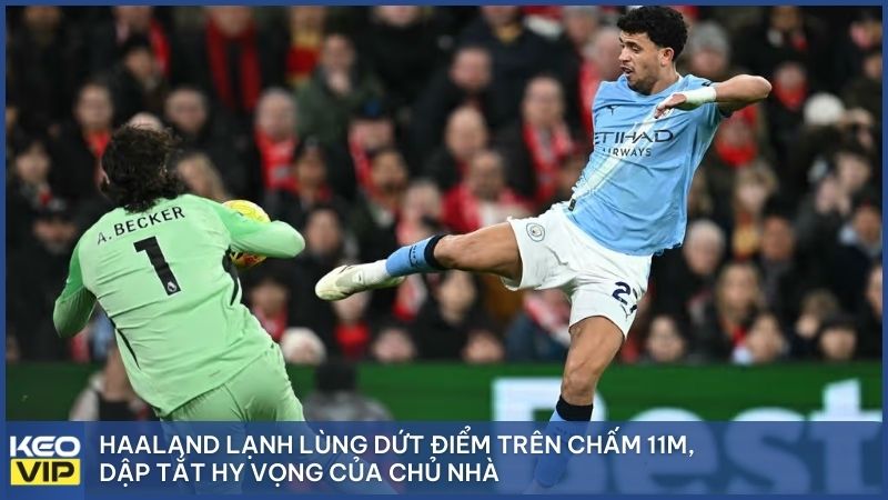 Haaland lạnh lùng dứt điểm trên chấm 11m, dập tắt hy vọng của chủ nhà