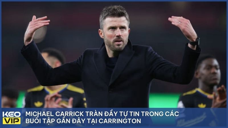 Michael Carrick tràn đầy tự tin trong các buổi tập gần đây tại Carrington