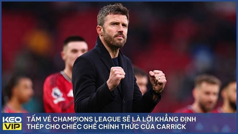 Tấm vé Champions League sẽ là lời khẳng định thép cho chiếc ghế chính thức của Carrick