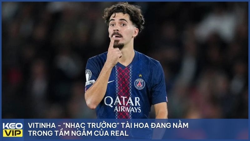 Vitinha - "nhạc trưởng" tài hoa đang nằm trong tầm ngắm của Real