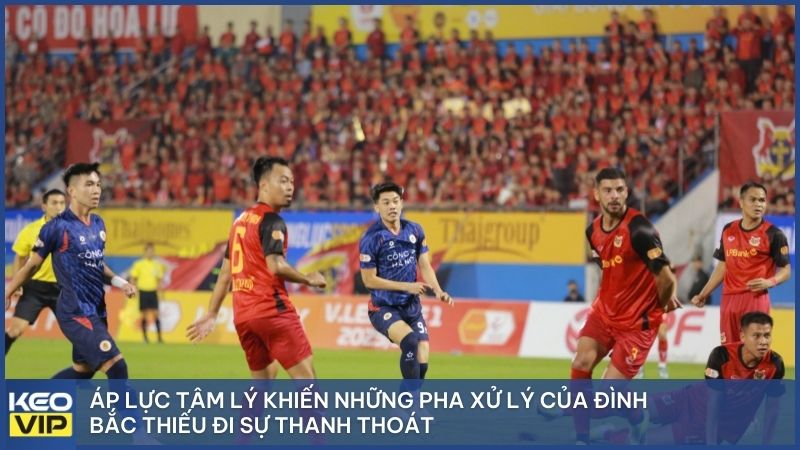 Áp lực tâm lý khiến những pha xử lý của Đình Bắc thiếu đi sự thanh thoát