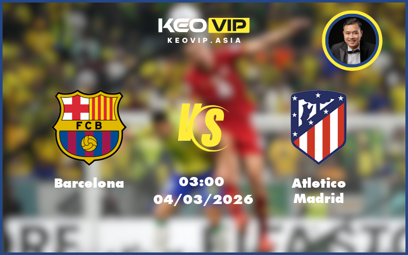 Nhận định soi kèo Barcelona gặp Atletico Madrid 03:00 ngày 04/03/2026 tại Cúp nhà vua Tây Ban Nha