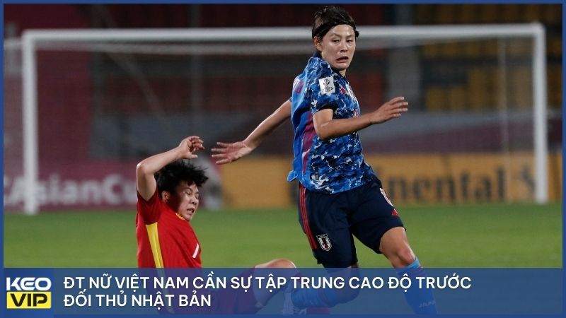 ĐT nữ Việt Nam cần sự tập trung cao độ trước đối thủ Nhật Bản