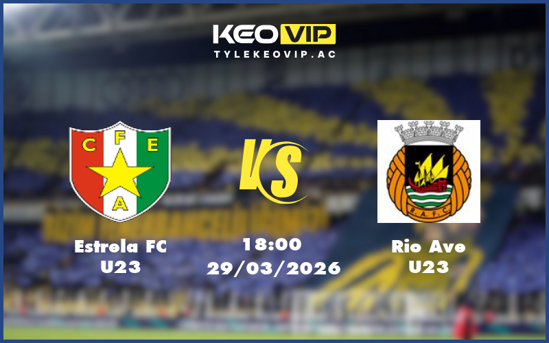 estrela fc u23 rio ave u23 29 03 u23 liga revelacao bo dao nha - Nhận định soi kèo Estrela FC U23 gặp Rio Ave U23 18:00 ngày 29/03/2026 U23 Liga Revelacao Bồ Đào Nha