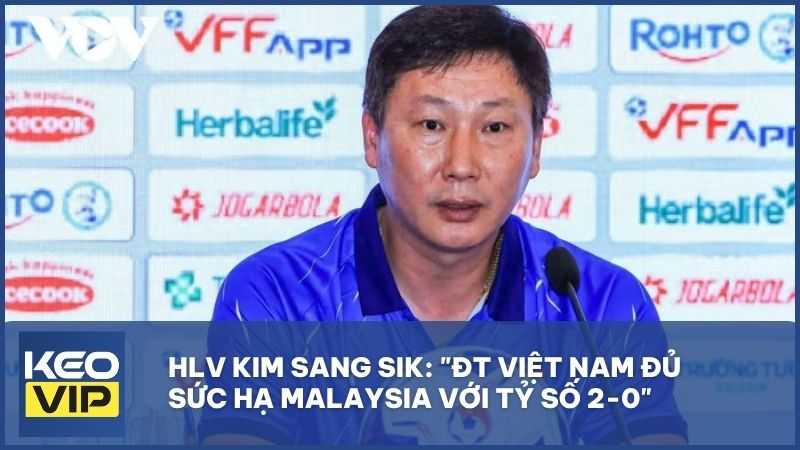 HLV Kim Sang Sik: "ĐT Việt Nam đủ sức hạ Malaysia với tỷ số 2-0"