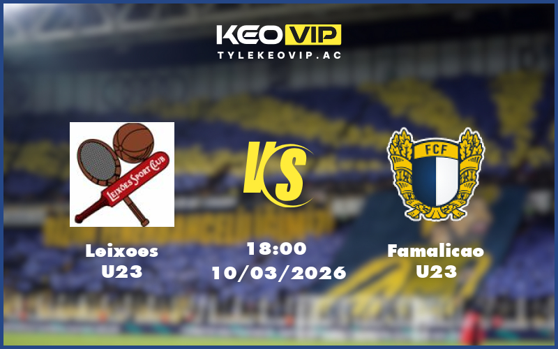 leixoes u23 famalicao u23 10 03 u23 liga revelacao bo dao nha - Nhận định soi kèo Leixoes U23 gặp Famalicao U23 18:00 ngày 10/03/2026 U23 Liga Revelacao Bồ Đào Nha