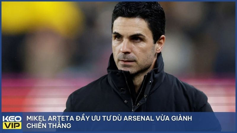 Mikel Arteta đầy ưu tư dù Arsenal vừa giành chiến thắng quan trọng trước Chelsea