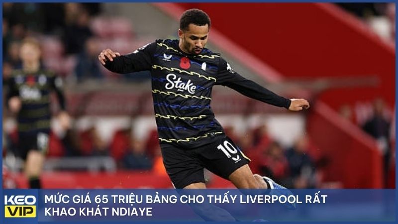 Mức giá 65 triệu bảng cho thấy Liverpool rất khao khát Ndiaye