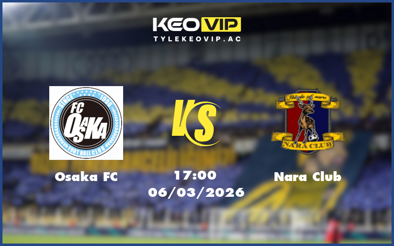 osaka fc nara club 06 03 hang 2 nhat ban - Nhận định soi kèo Osaka FC gặp Nara Club 17:00 ngày 06/03/2026 tại Hạng 2 Nhật Bản
