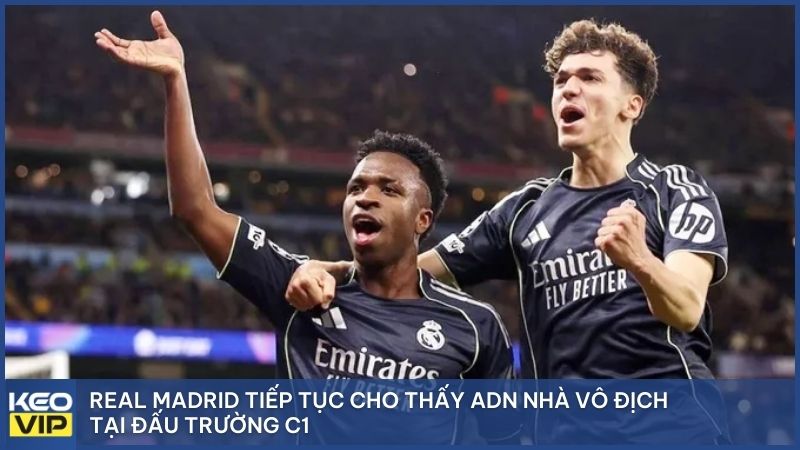 Real Madrid tiếp tục cho thấy ADN nhà vô địch tại đấu trường C1