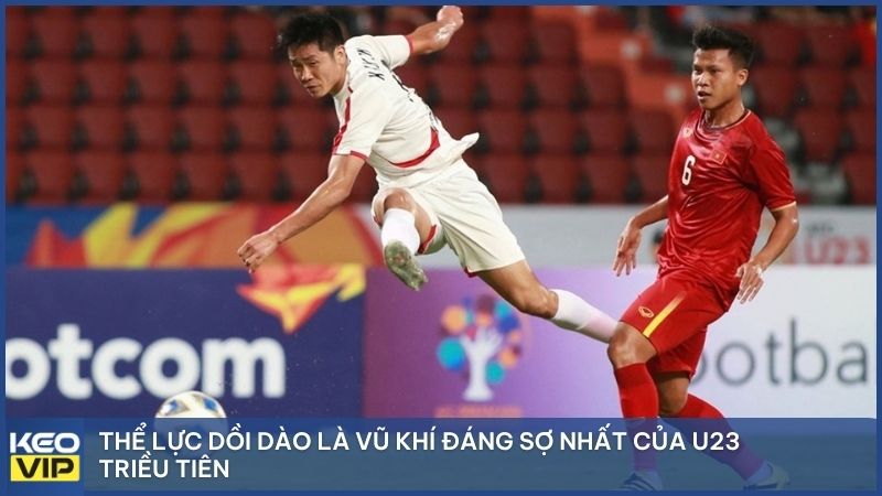 Thể lực dồi dào là vũ khí đáng sợ nhất của U23 Triều Tiên