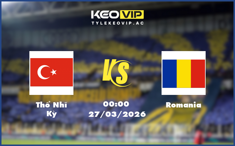 tho nhi ky romania 27 03 khong xac dinh - Nhận định soi kèo Thổ Nhĩ Kỳ gặp Romania 00:00 ngày 27/03/2026 - Vòng loại World Cup khu vực châu Âu