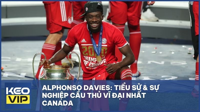 tieu su alphonso davies - Alphonso Davies: Hành Trình Từ Trại Tị Nạn Đến "Cơn Lốc Đường Biên" Vĩ Đại Nhất Canada
