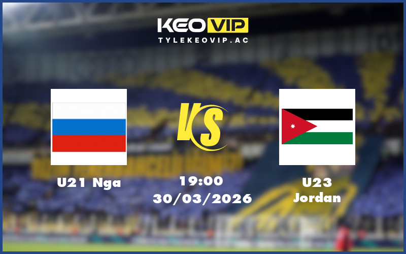 u21 nga u23 jordan 30 03 giao huu quoc te - Nhận định soi kèo U21 Nga gặp U23 Jordan 19:00 ngày 30/03/2026 - Giao hữu quốc tế