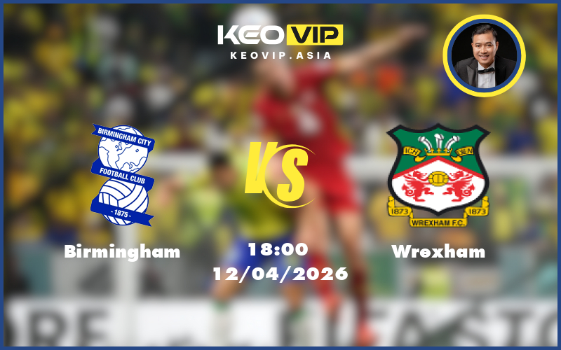 birmingham wrexham 12 04 hang nhat anh - Nhận định soi kèo Birmingham gặp Wrexham 18:00 ngày 12/04/2026 tại Hạng Nhất Anh