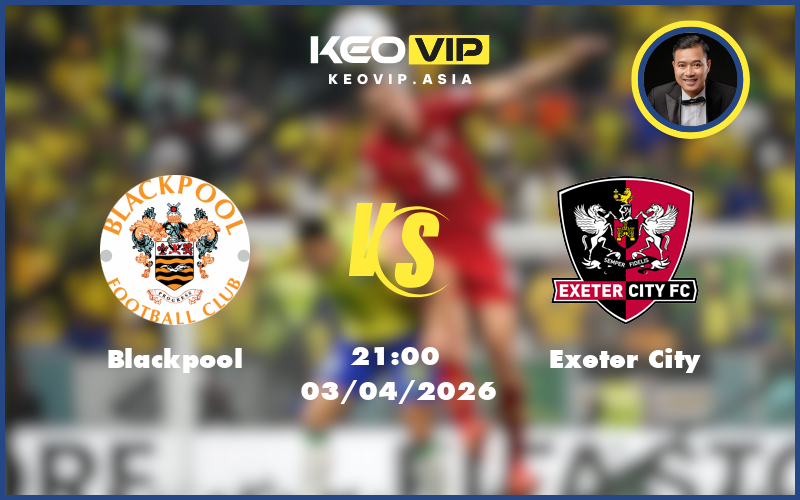blackpool exeter city 03 04 hang 3 anh - Nhận định soi kèo Blackpool gặp Exeter City 21:00 ngày 03/04/2026 tại Hạng 3 Anh