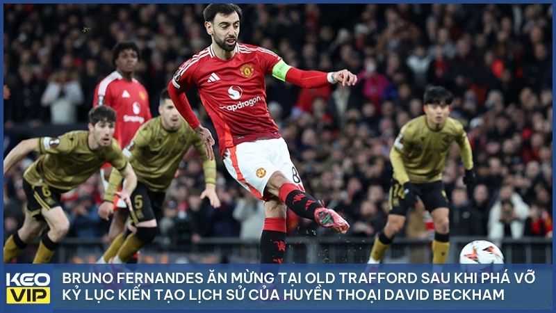 Khoảnh khắc Bruno tỏa sáng rực rỡ, trở thành thủ lĩnh tinh thần và phá vỡ kỷ lục kiến tạo lịch sử tại Manchester United