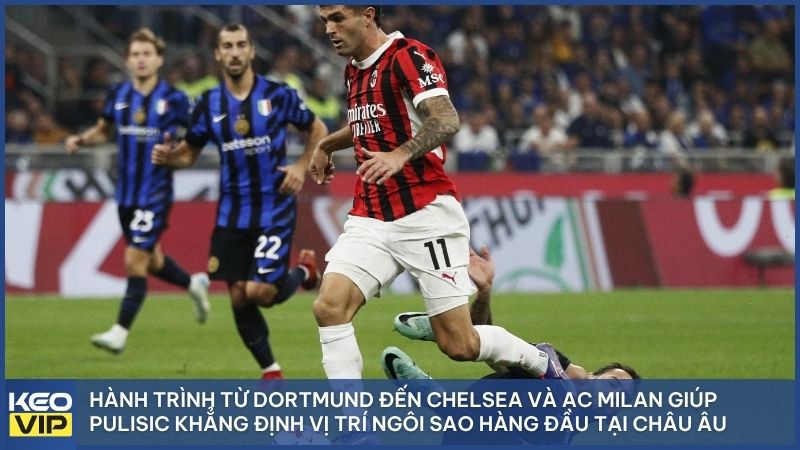Hành trình rực rỡ của Pulisic tại Dortmund, Chelsea và AC Milan