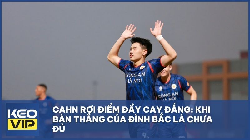 CAHN rơi điểm đầy cay đắng: Khi bàn thắng của Đình Bắc là chưa đủ