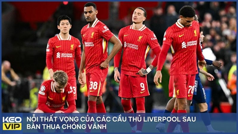 Nỗi thất vọng của các cầu thủ Liverpool sau bàn thua chóng vánh