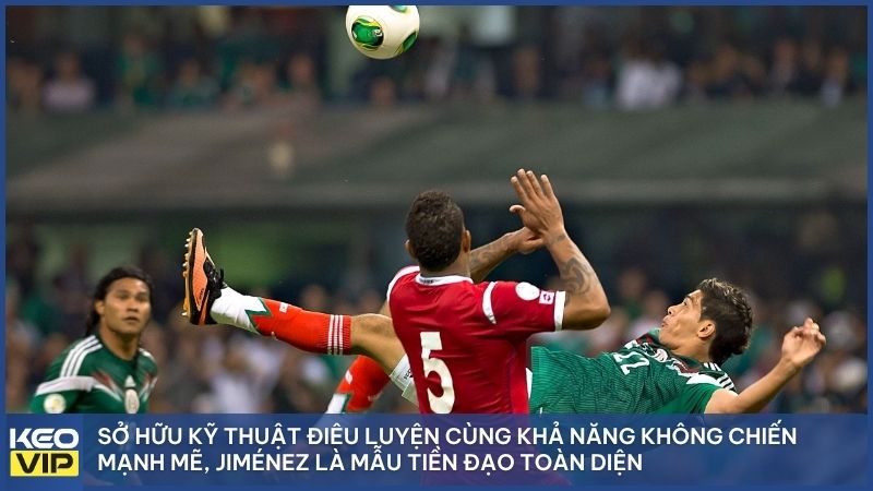 Sự hòa quyện giữa bản năng sát thủ và kỹ thuật tinh tế giúp Raúl Jiménez trở thành một trong những số 9 toàn diện nhất