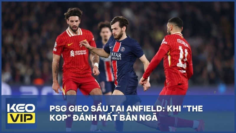 PSG gieo sầu tại Anfield