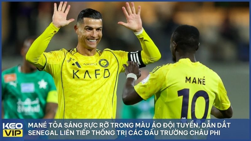 Mané tỏa sáng rực rỡ trong màu áo đội tuyển, dẫn dắt Senegal liên tiếp thống trị các đấu trường châu Phi
